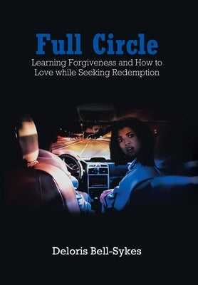 Full Circle: Learning Forgiveness and How to Love while Seeking Redemption by Bell-Sykes, Deloris