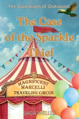 The Case of the Sparkle Thief: A Fun and Cozy Middle Grade Mystery Chapter Book for Kids Ages 8-12 Who Love Clues, Circus, and Friendship by Welles, Saga