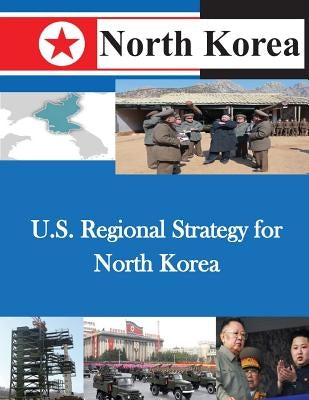 U.S. Regional Strategy for North Korea by U. S. Army War College