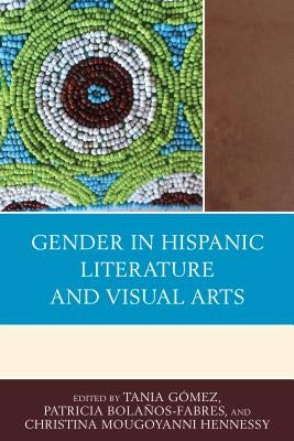 Gender in Hispanic Literature and Visual Arts by Gómez, Tania