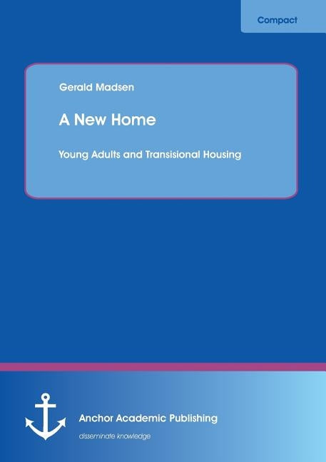 A New Home: Young Adults and Transisional Housing by Madsen, Gerald