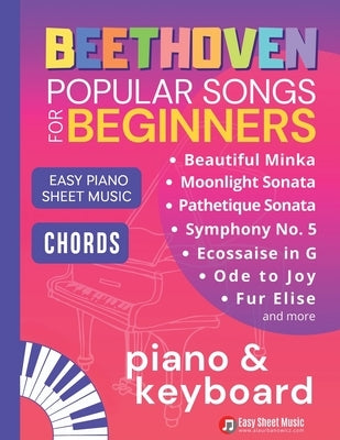 Beethoven Popular Songs for Beginners: Easy Piano Keyboard Sheet Music for Late Beginners with Chords - Play FurElise, MoonlightSonata & More by Urbanowicz, Alicja