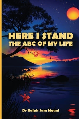 Here I Stand. the ABC of My Life by Mguni, Ralph Sam