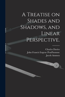 A Treatise on Shades and Shadows, and Linear Perspective. by Davies, Charles 1798-1876