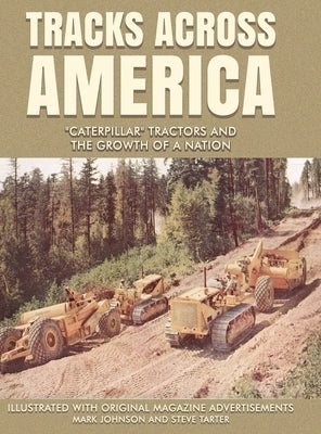 Tracks Across America: "Caterpillar" Tractors and the Growth of a Nation by Johnson, Mark