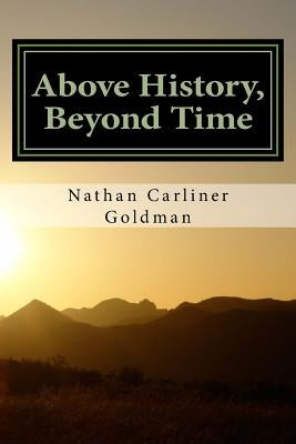 Above History, Beyond Time: Verse Essays on the Jewish Experience by Goldman, Nathan Carliner