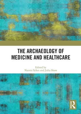 The Archaeology of Medicine and Healthcare by Sykes, Naomi