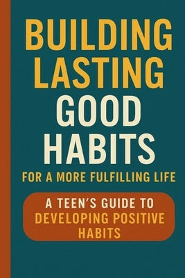 Developing Positive Habits for Teenagers: Build Lasting Good Habits for a Happier, Healthier, and More Fulfilling Life by Wafula, Douglas