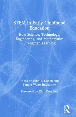 STEM in Early Childhood Education: How Science, Technology, Engineering, and Mathematics Strengthen Learning by Cohen, Lynn E.