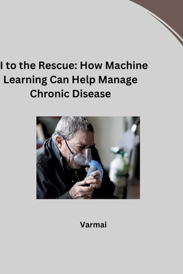 AI to the Rescue: How Machine Learning Can Help Manage Chronic Disease by Verma