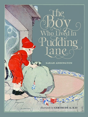 The Boy Who Lived in Pudding Lane: Being a True Account, If Only You Believe It, of the Life and Ways of Santa, Oldest Son of Mr. and Mrs. Claus by Addington, Sarah
