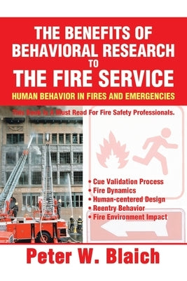 The Benefits of Behavioral Research to the Fire Service: Human Behavior in Fires and Emergencies by Blaich, Peter W.