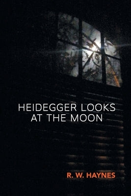 Heidegger Looks at the Moon by Haynes, R. W.