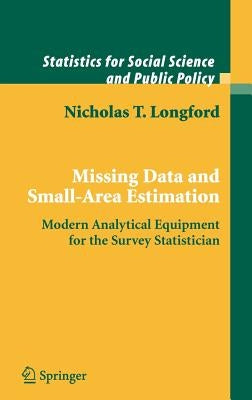 Missing Data and Small-Area Estimation: Modern Analytical Equipment for the Survey Statistician by Longford, Nicholas T.