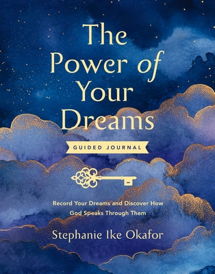 The Power of Your Dreams Guided Journal: Record Your Dreams and Discover How God Speaks Through Them by Ike Okafor, Stephanie