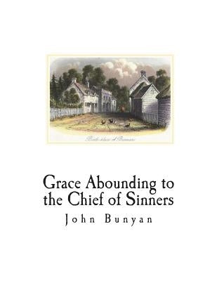 Grace Abounding to the Chief of Sinners by Bunyan, John