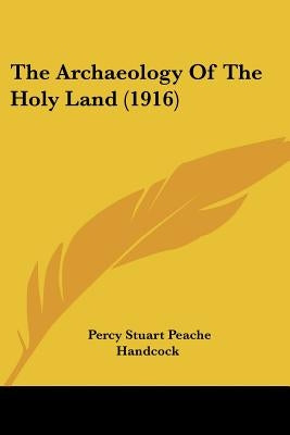 The Archaeology Of The Holy Land (1916) by Handcock, Percy Stuart Peache