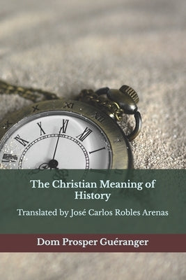 The Christian Meaning of History: The Christian Meaning of History by Robles Arenas, Jos? Carlos