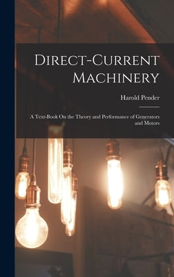 Direct-Current Machinery: A Text-Book On the Theory and Performance of Generators and Motors by Pender, Harold