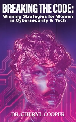 Breaking the Code: Winning Strategies for Women in Cybersecurity & Tech by Cooper, Cheryl