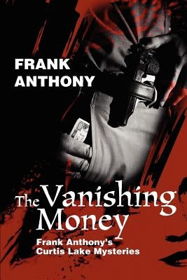 The Vanishing Money: Frank Anthony's Curtis Lake Mysteries by Anthony, Frank