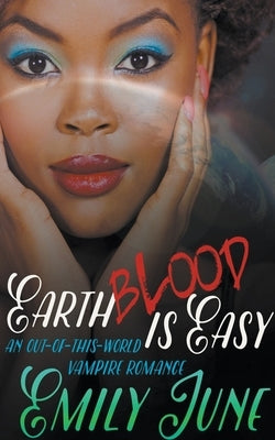 Earth Blood Is Easy: An Out-of-this-World Vampire Romance by June, Emily