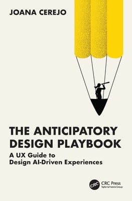 The Anticipatory Design Playbook: A UX Guide to Design AI-Driven Experiences by Cerejo, Joana