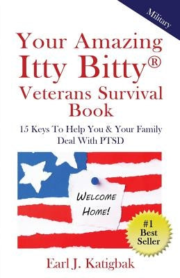 Your Amazing Itty Bitty Veterans Survival Book: 15 Keys to Help You & Your Family Deal with PTSD by Katigbak, Earl J.