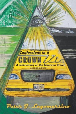 Confessions in a Crown Vic: A Commentary on the American Dream Second Edition by Lagomarsino, Peter J.