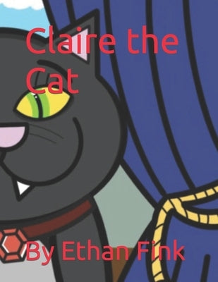 Claire the Cat: By Ethan Fink by Fink, Ethan Michael