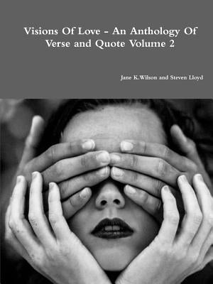 Visions Of Love - An Anthology Of Verse and Quote Volume 2 by Wilson, Jane K.