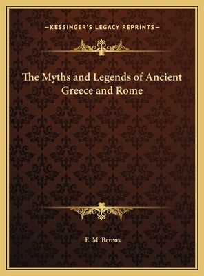 The Myths and Legends of Ancient Greece and Rome by Berens, E. M.