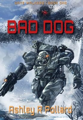 Bad Dog: Military Science Fiction Across A Holographic Multiverse by Pollard, Ashley R.