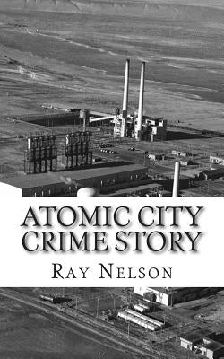 Atomic City Crime Story by Nelson, Ray