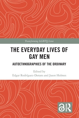 The Everyday Lives of Gay Men: Autoethnographies of the Ordinary by Rodríguez-Dorans, Edgar
