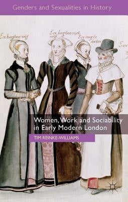 Women, Work and Sociability in Early Modern London by Reinke-Williams, T.