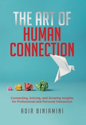 The Art of Human Connection: Connecting, Solving, and Growing Insights for Professional and Personal Interaction by Biniamini, Adir