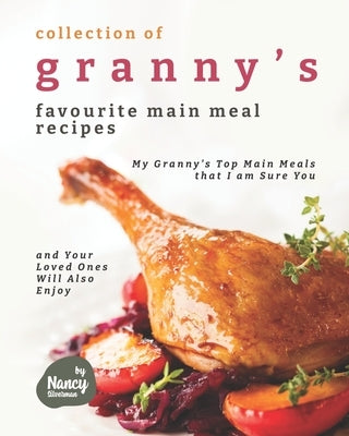 Collection of Granny's Favourite Main Meal Recipes: My Granny's Top Main Meals that I am Sure You and Your Loved Ones Will Also Enjoy by Silverman, Nancy