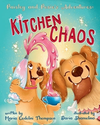 Paisley and Posie's Adventures: Kitchen Chaos by Thompson, Maria C.