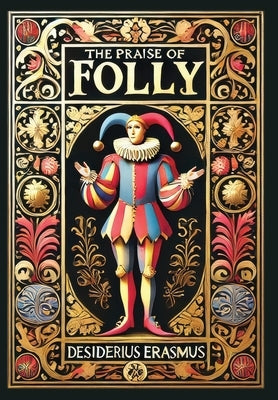 The Praise of Folly (Collector's Edition) (Laminated Hardback with Jacket) by Erasmus, Desiderius