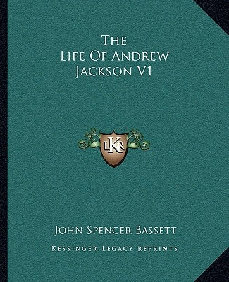 The Life of Andrew Jackson V1 by Bassett, John Spencer