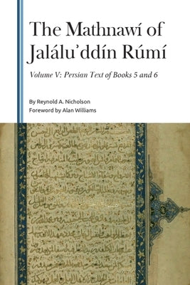 The Mathnawí of Jaláluʾddín Rúmí, Volume V: Persian Text of Books 5 and 6 by Nicholson, Reynold a.