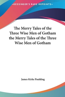 The Merry Tales of the Three Wise Men of Gotham the Merry Tales of the Three Wise Men of Gotham by Paulding, James Kirke