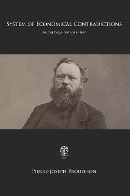System of Economical Contradictions: Or, the Philosophy of Misery by Tucker, Benjamin Ricketson