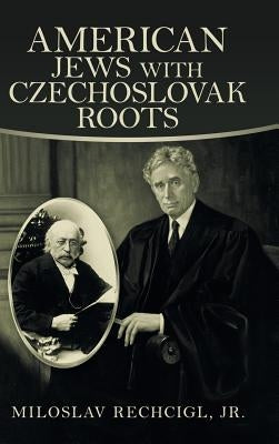 American Jews with Czechoslovak Roots by Rechcigl, Miloslav, Jr.