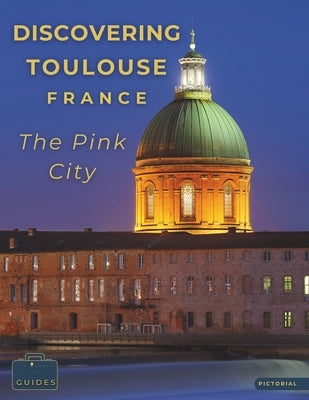 Discovering Toulouse, France - The Pink City: A Visual Journey Through Toulouse - Stunning Pictorials of Toulouse's Top Landmarks and Images That Capt by Guides, Tailored Travel
