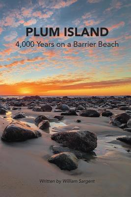 Plum Island; 4,000 Years on a Barrier Beach by Sargent, William