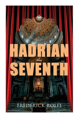 Hadrian the Seventh: Historical Novel by Rolfe, Frederick