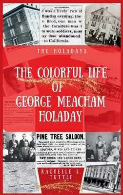 The Colorful Life of George Meacham Holaday by Tuttle, Rachelle L.