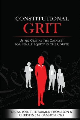 Constitutional Grit: Using Grit as the Catalyst for Female Equity in the C Suite by Gannon, Christine